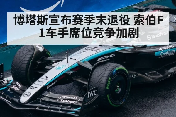 博塔斯宣布赛季末退役 索伯F1车手席位竞争加剧